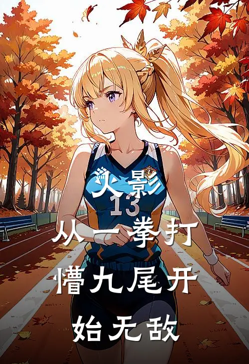 火影：从一拳打懵九尾开始无敌(琦玉宇智波)热门小说_《火影：从一拳打懵九尾开始无敌》最新章节在线阅读