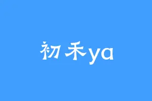 初禾ya