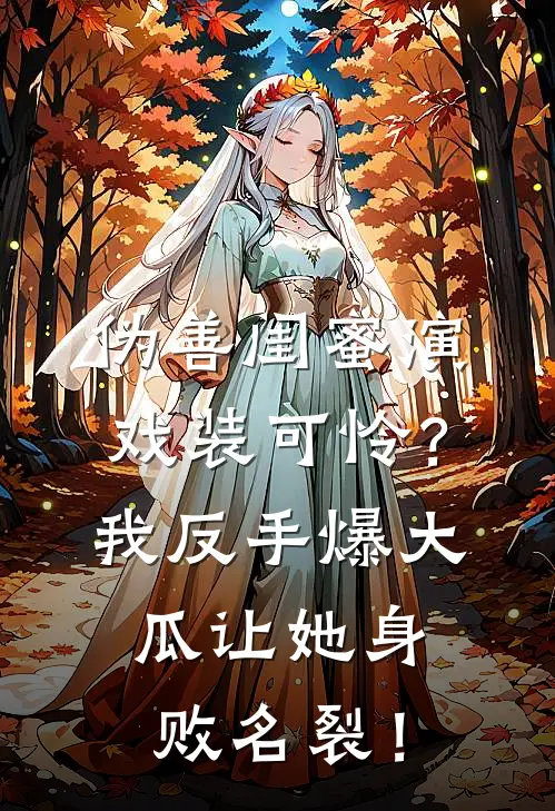 王雪林瑜《伪善闺蜜演戏装可怜？我反手爆大瓜让她身败名裂！》小说免费在线阅读_伪善闺蜜演戏装可怜？我反手爆大瓜让她身败名裂！(王雪林瑜)已完结小说
