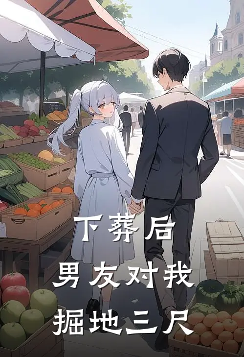 下葬后，男友对我掘地三尺(林辞陈同)完整版免费全文阅读_完本小说推荐下葬后，男友对我掘地三尺(林辞陈同)