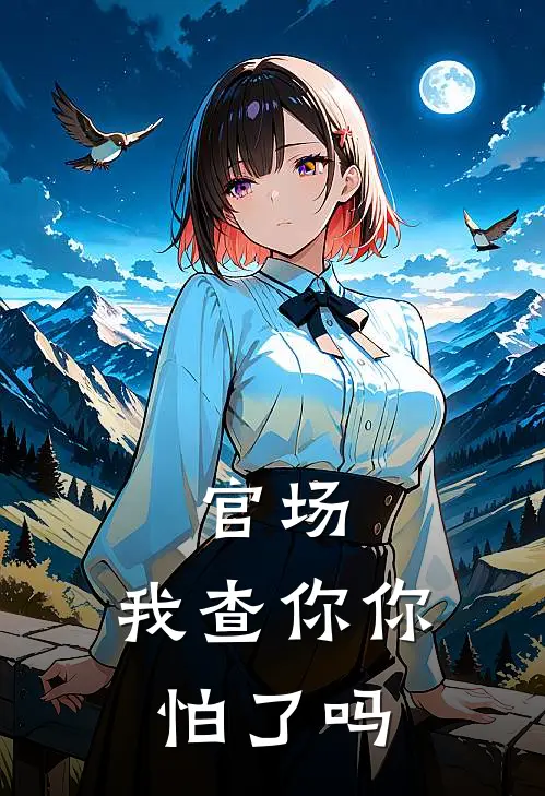 官场，我查你你怕了吗(秦墨陈思思)最新好看小说_最新章节列表官场，我查你你怕了吗(秦墨陈思思)