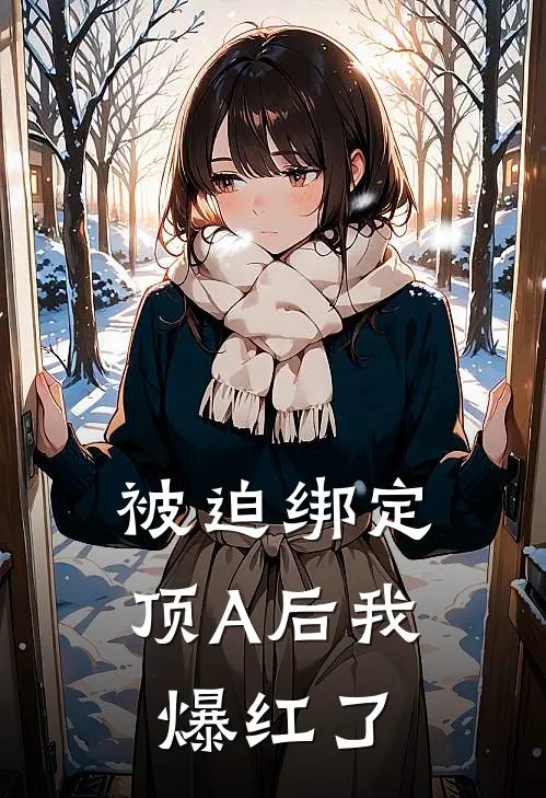 被迫绑定顶A后我爆红了(夏橙江君尧)无弹窗小说免费阅读_小说完整版免费阅读被迫绑定顶A后我爆红了夏橙江君尧