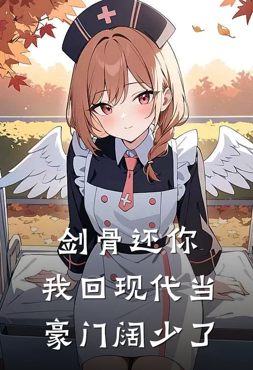 剑骨还你，我回现代当豪门阔少了大师兄师尊完结版免费小说_完本小说大全剑骨还你，我回现代当豪门阔少了大师兄师尊