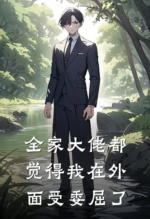 全家大佬都觉得我在外面受委屈了(首辅宋长庚)小说全文免费阅读_无弹窗全文免费阅读全家大佬都觉得我在外面受委屈了(首辅宋长庚)