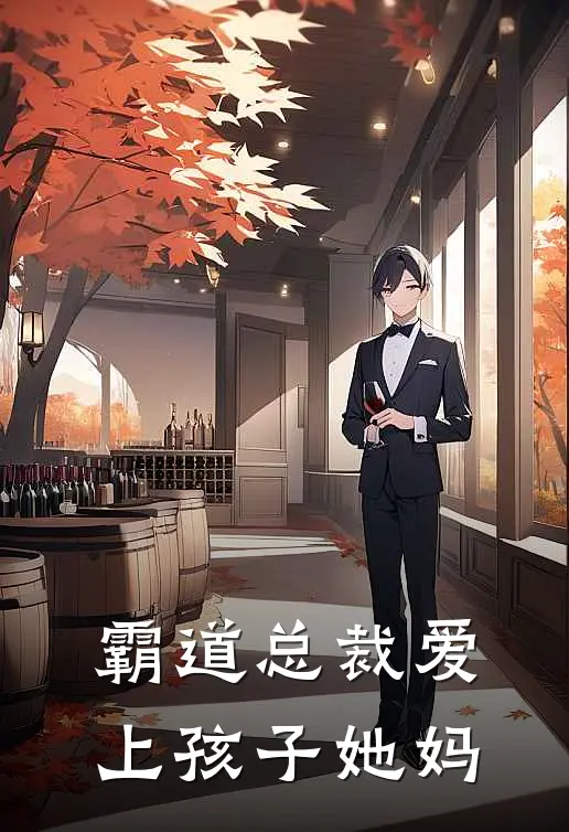 吴亮刘波(霸道总裁爱上孩子她妈)全本免费在线阅读_(霸道总裁爱上孩子她妈)完结版免费在线阅读