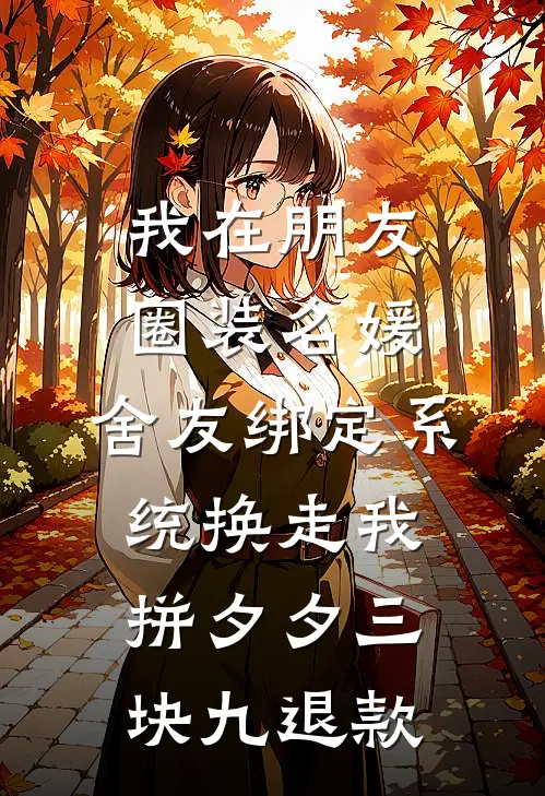 我在朋友圈装名媛，舍友绑定系统换走我拼夕夕三块九退款