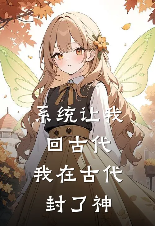 张凡张凡系统让我回古代，我在古代封了神全本免费在线阅读_系统让我回古代，我在古代封了神全本阅读