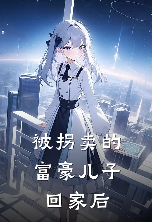 被拐卖的富豪儿子回家后(刘波儿叶浩天)免费小说全集_完本小说免费阅读被拐卖的富豪儿子回家后(刘波儿叶浩天)