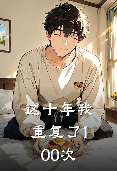这十年我重复了100次王浩星杰全文免费阅读无弹窗大结局_(这十年我重复了100次)王浩星杰最新章节列表笔趣阁（这十年我重复了100次）