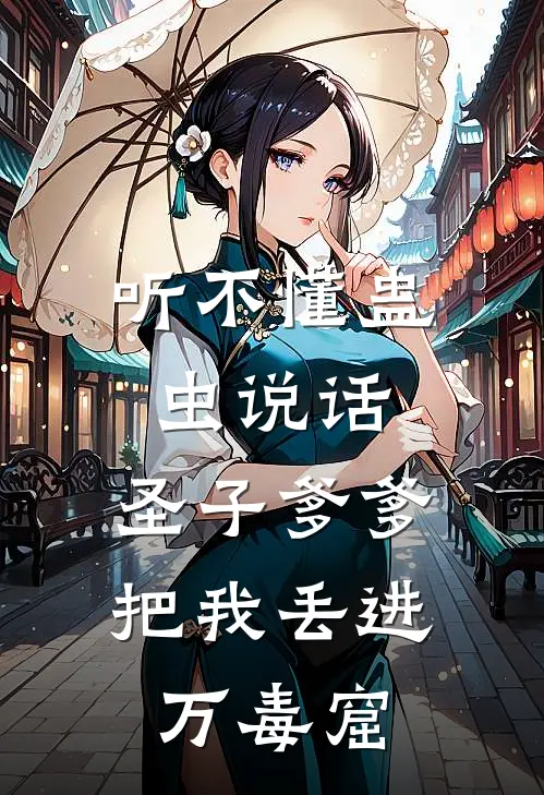 听不懂蛊虫说话，圣子爹爹把我丢进万毒窟全文免费阅读无弹窗大结局_听不懂蛊虫说话，圣子爹爹把我丢进万毒窟（阿碧承渊）最新小说