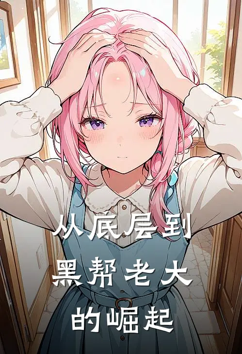 从底层到黑帮老大的崛起(明浩李明浩)全文免费小说_小说免费完结从底层到黑帮老大的崛起(明浩李明浩)