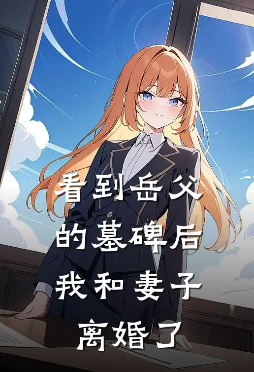 看到岳父的墓碑后，我和妻子离婚了(陈雪陈文远)无弹窗小说免费阅读_小说完整版免费阅读看到岳父的墓碑后，我和妻子离婚了陈雪陈文远