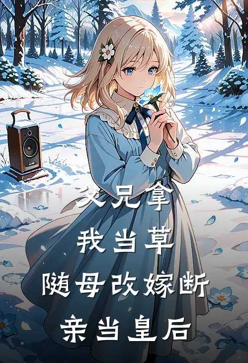 父兄拿我当草，随母改嫁断亲当皇后宋连城宋瑶枝小说完结推荐_完整版小说免费阅读父兄拿我当草，随母改嫁断亲当皇后(宋连城宋瑶枝)