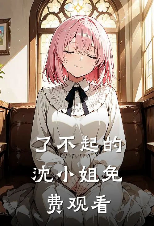 了不起的沈小姐免费观看