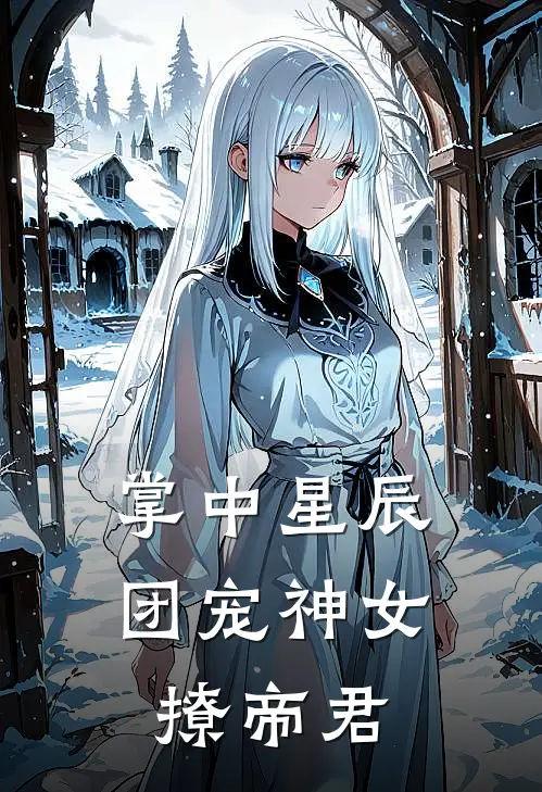 掌中星辰：团宠神女撩帝君苏星璃沈清钰热门的小说_免费小说掌中星辰：团宠神女撩帝君(苏星璃沈清钰)