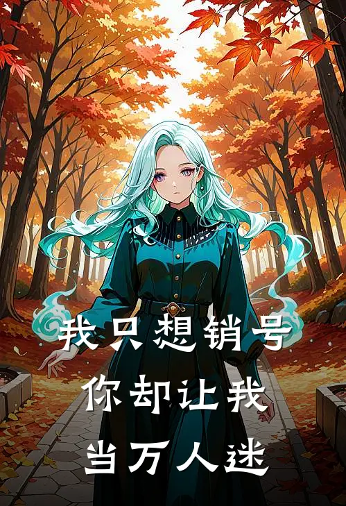 我只想销号，你却让我当万人迷(季白艾瑞克)最热门小说_全本完结小说我只想销号，你却让我当万人迷(季白艾瑞克)