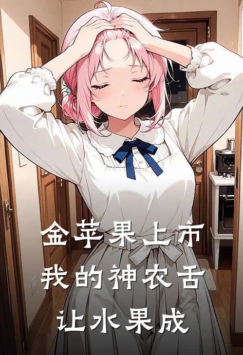 金苹果上市：我的神农舌让水果成(陆野刘明)免费阅读全文_免费完结版小说金苹果上市：我的神农舌让水果成陆野刘明