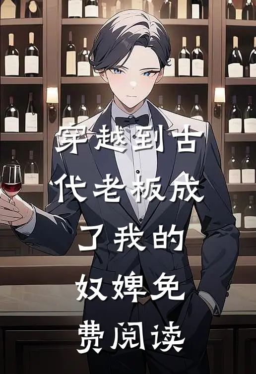 穿越到古代老板成了我的奴婢免费阅读