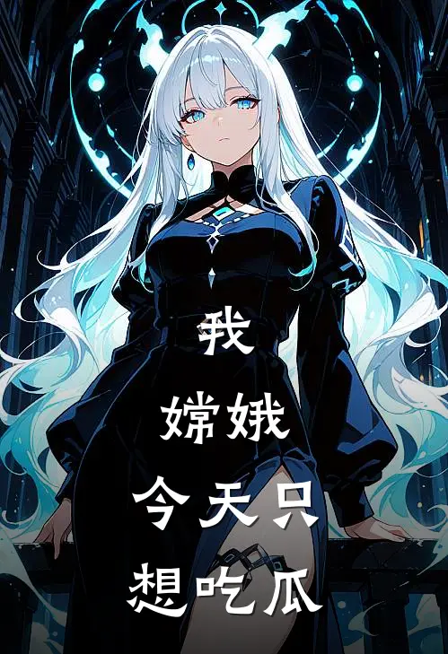 我，嫦娥，今天只想吃瓜嫦娥后羿热门的小说_免费小说我，嫦娥，今天只想吃瓜(嫦娥后羿)