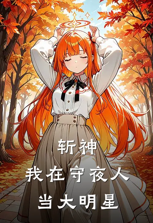 《斩神：我在守夜人当大明星》周平白念千火爆新书_斩神：我在守夜人当大明星(周平白念千)最新热门小说