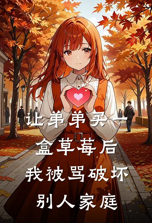 让弟弟买一盒草莓后，我被骂破坏别人家庭(乖宝儿茵茵)全集阅读_让弟弟买一盒草莓后，我被骂破坏别人家庭最新章节阅读