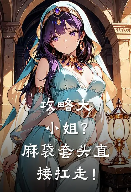 攻略大小姐？麻袋套头直接扛走！(傅裕许星慕)免费小说全集_完本小说免费阅读攻略大小姐？麻袋套头直接扛走！(傅裕许星慕)