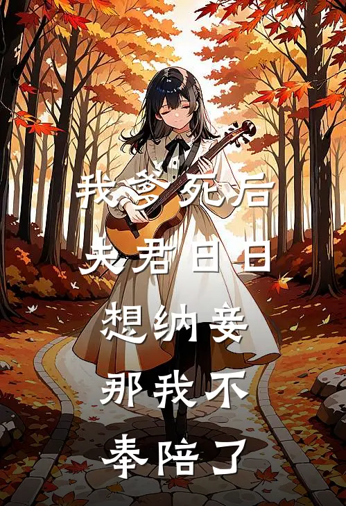 我爹死后夫君日日想纳妾，那我不奉陪了(戚月明顾景舟)网络热门小说_最新章节列表我爹死后夫君日日想纳妾，那我不奉陪了(戚月明顾景舟)