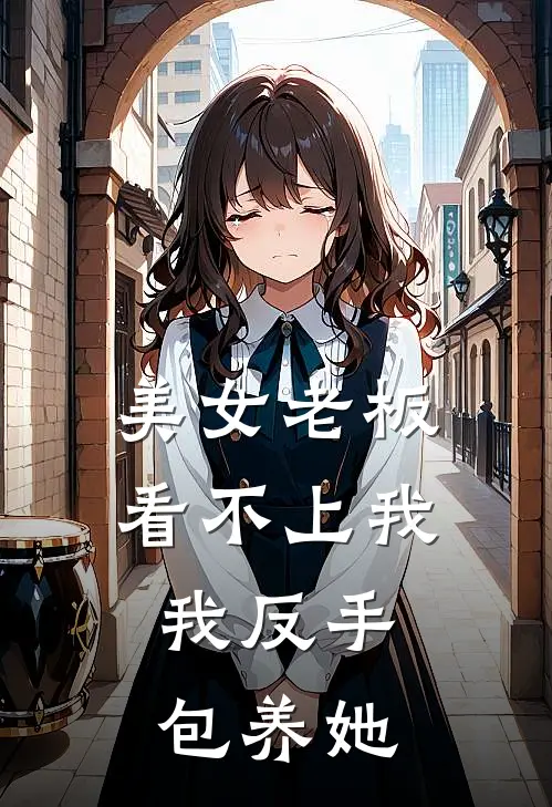 美女老板看不上我，我反手包养她林枫苏暮姚免费小说全集_免费阅读无弹窗美女老板看不上我，我反手包养她林枫苏暮姚