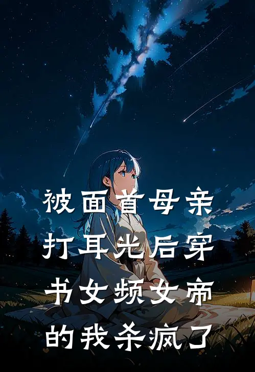 被面首母亲打耳光后穿书女频女帝的我杀疯了