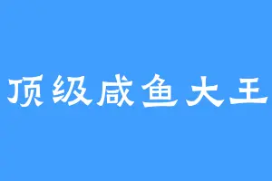 顶级咸鱼大王
