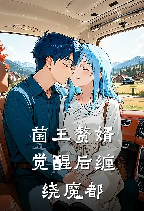 《菌王赘婿：觉醒后缠绕魔都》叶子欢沈紫藤全集免费在线阅读_(叶子欢沈紫藤)全章节免费在线阅读