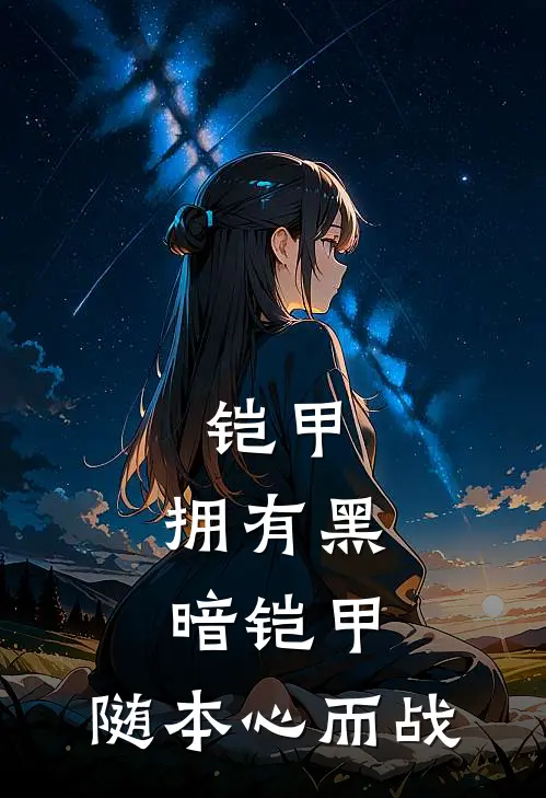 铠甲：拥有黑暗铠甲，随本心而战(陌羽巴约比)免费小说阅读_完结版小说推荐铠甲：拥有黑暗铠甲，随本心而战(陌羽巴约比)