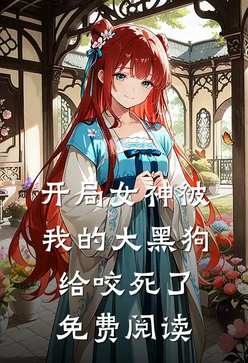 开局女神被我的大黑狗给咬死了免费阅读