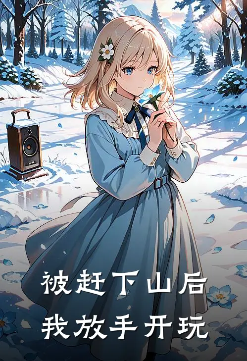 被赶下山后我放手开玩(景眠亓洄)免费阅读全文_免费完结版小说被赶下山后我放手开玩景眠亓洄