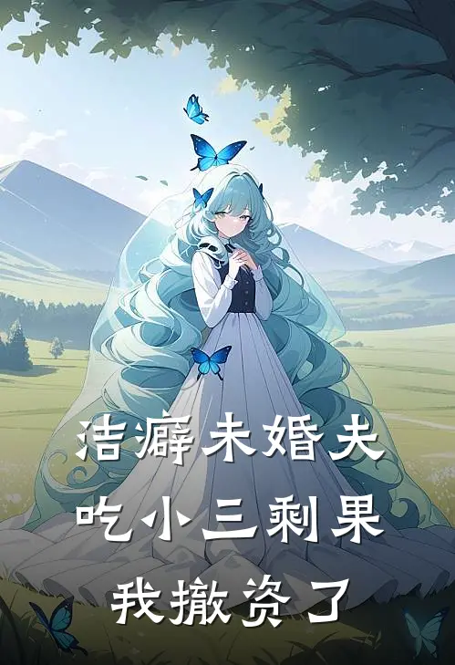 洁癖未婚夫吃小三剩果，我撤资了