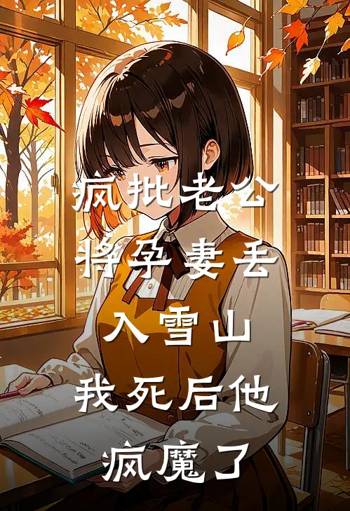 疯批老公将孕妻丢入雪山，我死后他疯魔了林湘陆川完本完结小说_无弹窗全文免费阅读疯批老公将孕妻丢入雪山，我死后他疯魔了(林湘陆川)