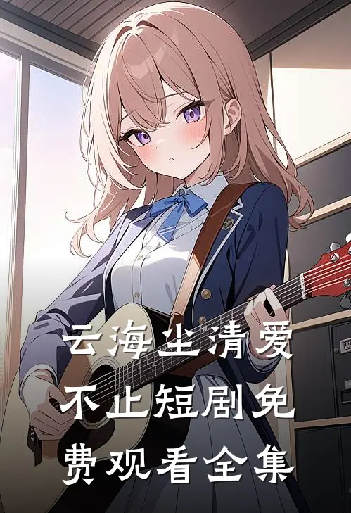 云海尘清爱不止短剧免费观看全集