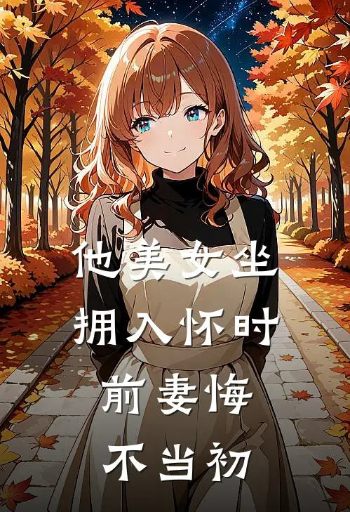 他美女坐拥入怀时，前妻悔不当初