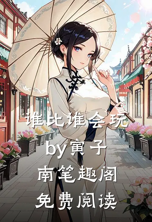 谁比谁会玩by寅子南笔趣阁免费阅读