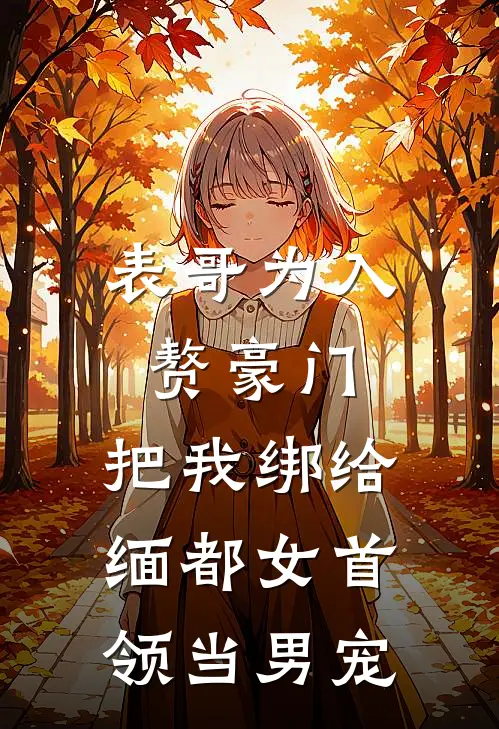 表哥为入赘豪门，把我绑给缅都女首领当男宠冯伟然娜辛已完结小说推荐_完整版小说表哥为入赘豪门，把我绑给缅都女首领当男宠(冯伟然娜辛)