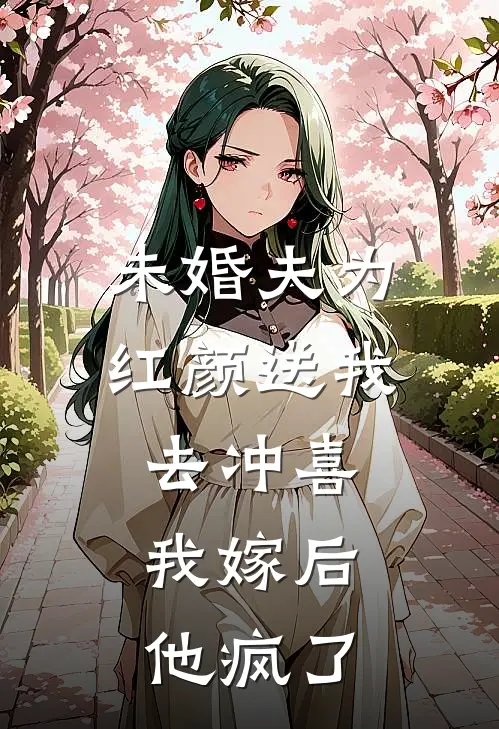 未婚夫为红颜送我去冲喜，我嫁后他疯了