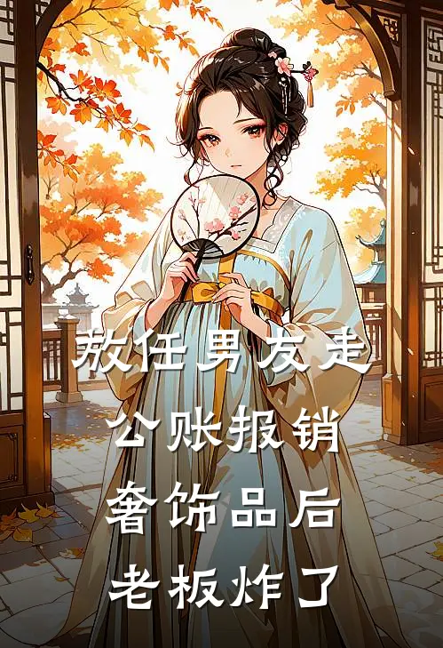 放任男友走公账报销奢饰品后，老板炸了(青梅沈旭阳)在线免费小说_完结小说免费阅读放任男友走公账报销奢饰品后，老板炸了青梅沈旭阳