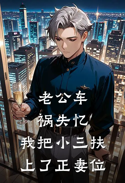 老公车祸失忆，我把小三扶上了正妻位