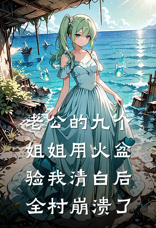 老公的九个姐姐用火盆验我清白后，全村崩溃了