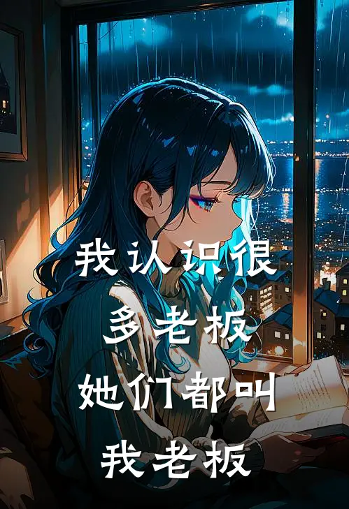 《我认识很多老板，她们都叫我老板》京圈顾思明全集免费在线阅读_(京圈顾思明)全章节免费在线阅读