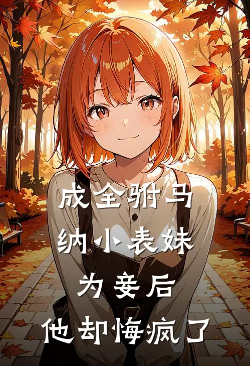 成全驸马纳小表妹为妾后，他却悔疯了