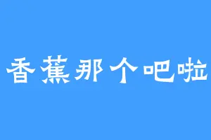 香蕉那个吧啦