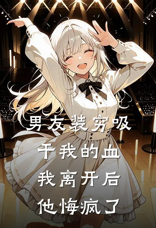 男友装穷吸干我的血，我离开后他悔疯了