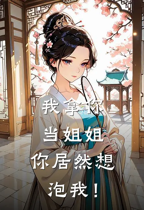 我拿你当姐姐，你居然想泡我！