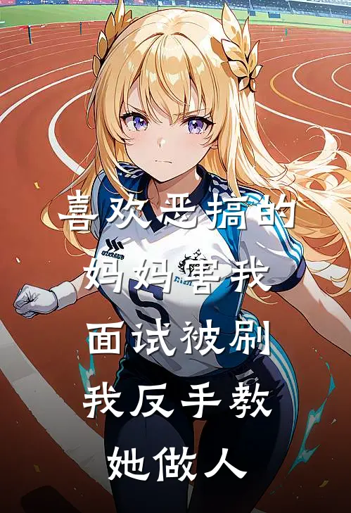 喜欢恶搞的妈妈害我面试被刷，我反手教她做人